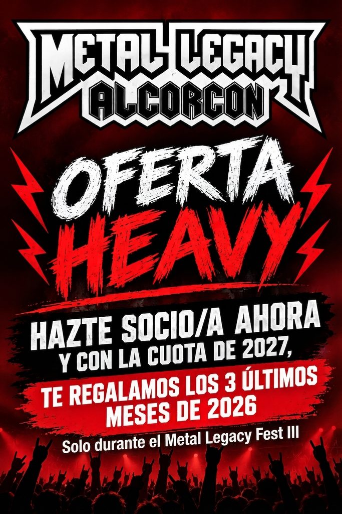 Oferta Heavy
Durante el Metal Legacy Fest III.
Los nuevos socios, de Metal Legacy Alcorcon.
Con con la cuota de 2027, te regalamos los 3 ultimos meses de 2026.